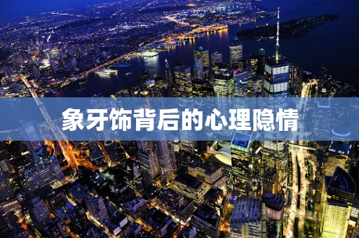 象牙饰背后的心理隐情