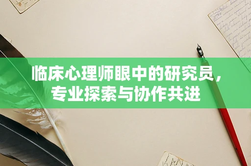 临床心理师眼中的研究员，专业探索与协作共进
