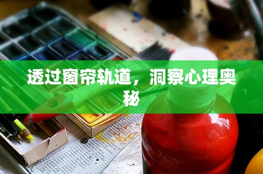透过窗帘轨道，洞察心理奥秘