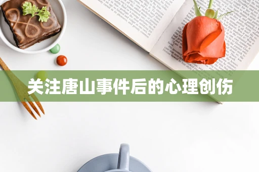 关注唐山事件后的心理创伤