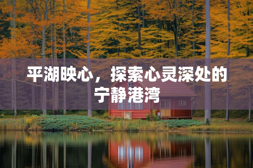 平湖映心，探索心灵深处的宁静港湾