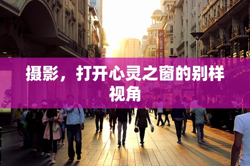 摄影，打开心灵之窗的别样视角