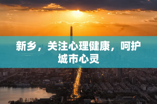 新乡，关注心理健康，呵护城市心灵