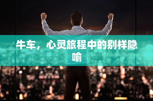 牛车，心灵旅程中的别样隐喻