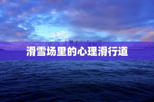 滑雪场里的心理滑行道