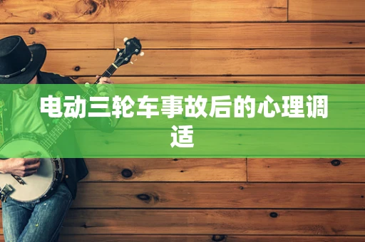 电动三轮车事故后的心理调适
