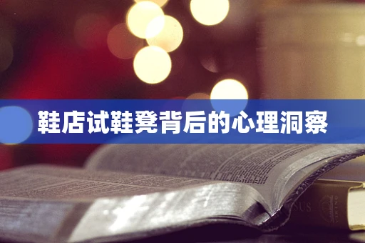 鞋店试鞋凳背后的心理洞察
