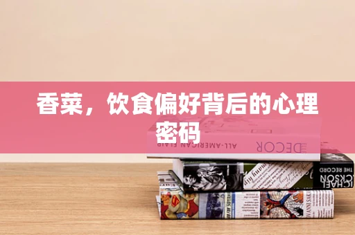 香菜，饮食偏好背后的心理密码