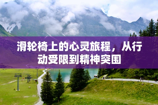滑轮椅上的心灵旅程，从行动受限到精神突围