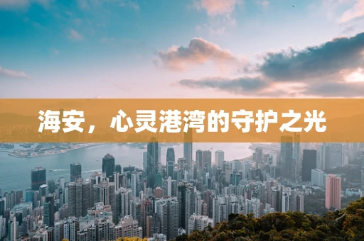 海安，心灵港湾的守护之光