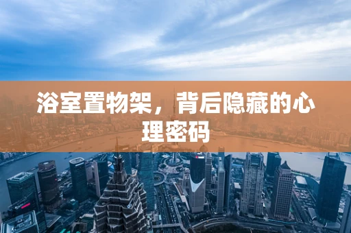 浴室置物架，背后隐藏的心理密码