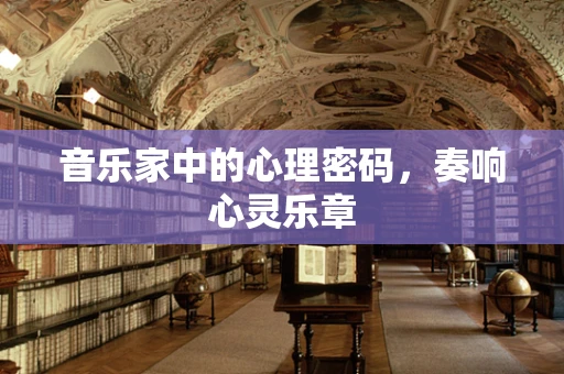 音乐家中的心理密码，奏响心灵乐章