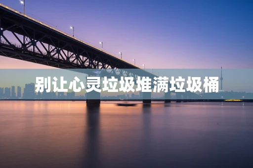 别让心灵垃圾堆满垃圾桶