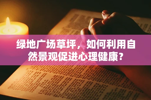 绿地广场草坪，如何利用自然景观促进心理健康？