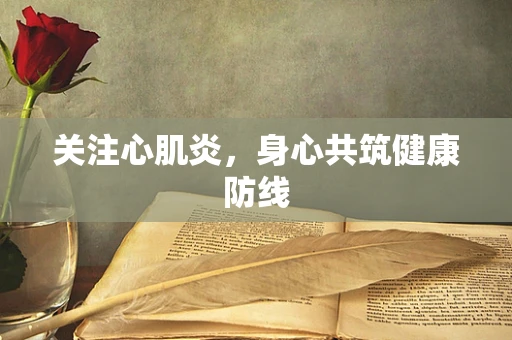 关注心肌炎，身心共筑健康防线