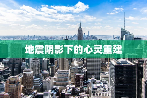 地震阴影下的心灵重建