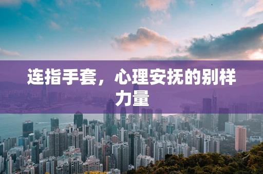 连指手套，心理安抚的别样力量