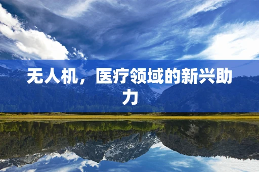 无人机，医疗领域的新兴助力
