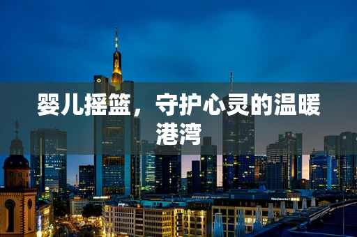 婴儿摇篮，守护心灵的温暖港湾