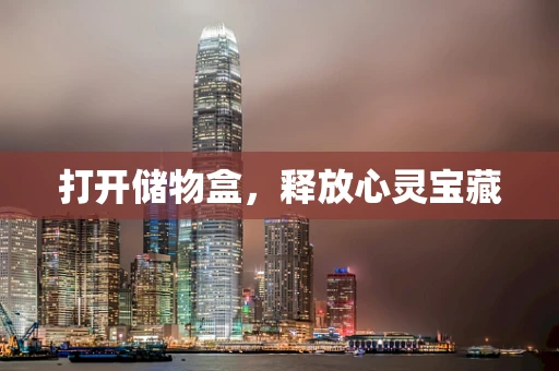 打开储物盒，释放心灵宝藏