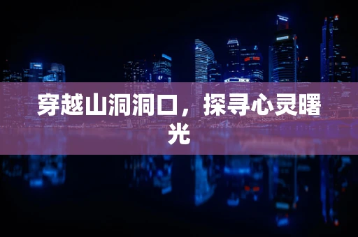 穿越山洞洞口，探寻心灵曙光