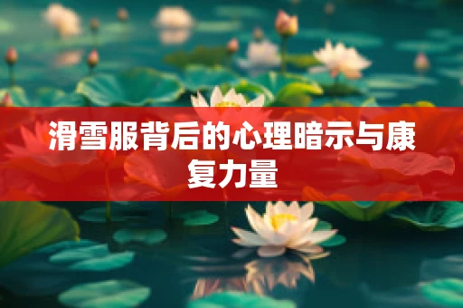 滑雪服背后的心理暗示与康复力量