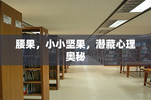 腰果，小小坚果，潜藏心理奥秘