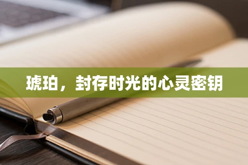 琥珀，封存时光的心灵密钥