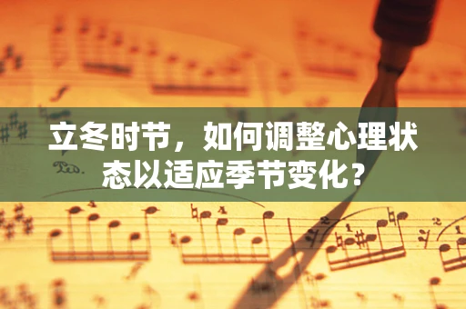 立冬时节，如何调整心理状态以适应季节变化？