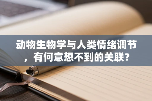 动物生物学与人类情绪调节，有何意想不到的关联？