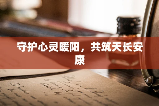 守护心灵暖阳，共筑天长安康