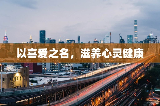 以喜爱之名，滋养心灵健康