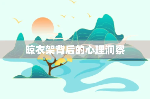 晾衣架背后的心理洞察