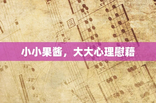 小小果酱，大大心理慰藉