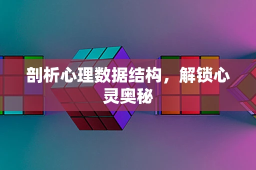 剖析心理数据结构，解锁心灵奥秘