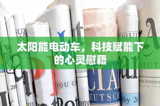 太阳能电动车，科技赋能下的心灵慰藉