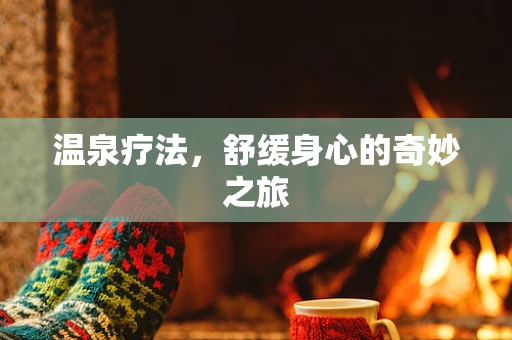 温泉疗法，舒缓身心的奇妙之旅