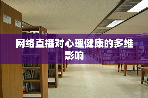 网络直播对心理健康的多维影响