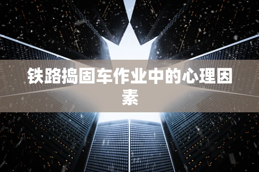 铁路捣固车作业中的心理因素