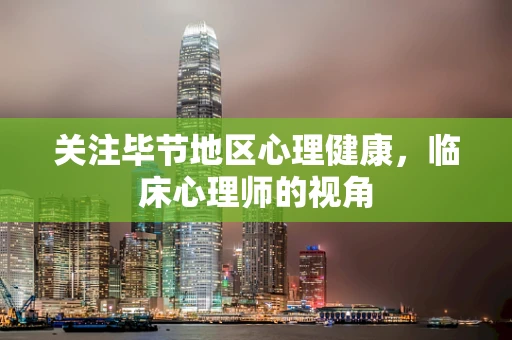 关注毕节地区心理健康，临床心理师的视角