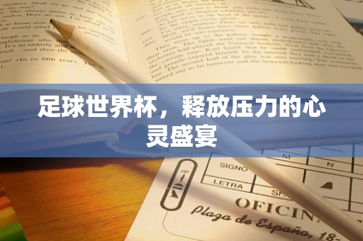 足球世界杯，释放压力的心灵盛宴