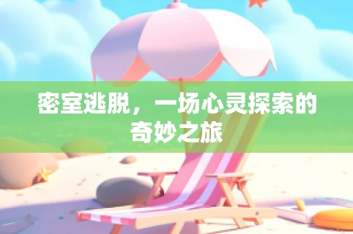密室逃脱，一场心灵探索的奇妙之旅