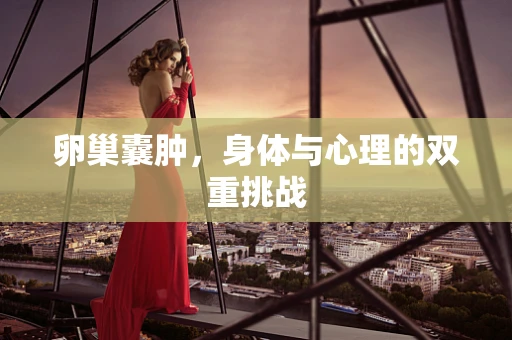 卵巢囊肿，身体与心理的双重挑战