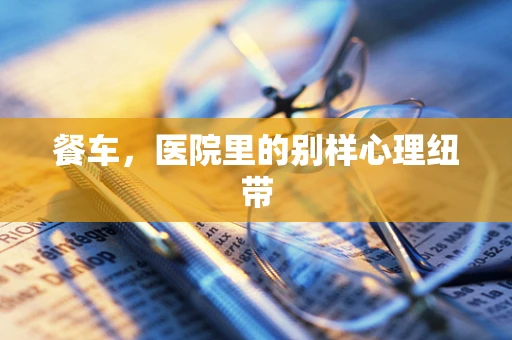 餐车，医院里的别样心理纽带