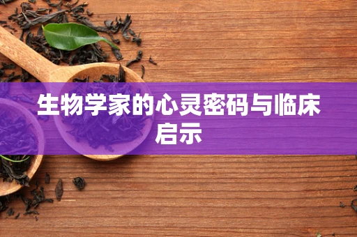 生物学家的心灵密码与临床启示