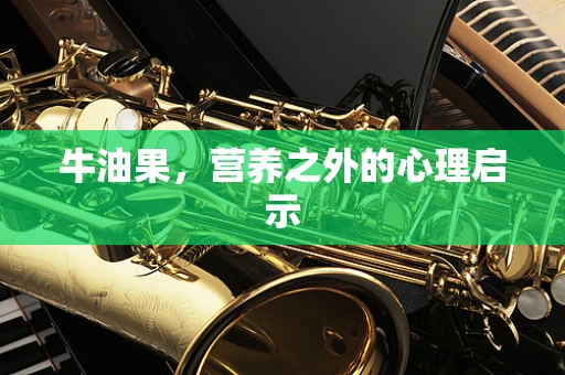 牛油果，营养之外的心理启示