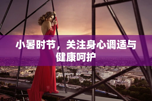 小暑时节，关注身心调适与健康呵护