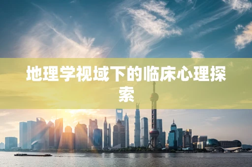 地理学视域下的临床心理探索