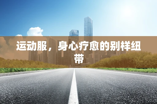 运动服，身心疗愈的别样纽带