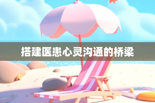 搭建医患心灵沟通的桥梁